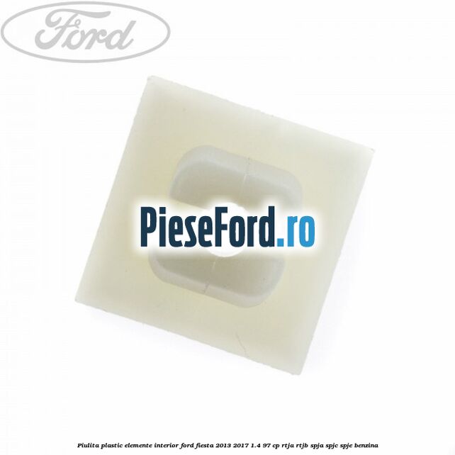 Piulita plastic elemente interior Ford Fiesta 2013-2017 1.4 97 cp RTJA, RTJB, SPJA, SPJC, SPJE benzina