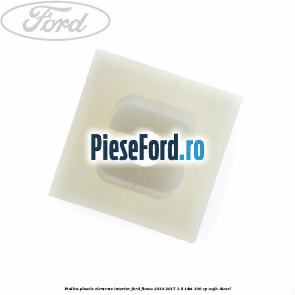 Piulita plastic elemente interior Ford Fiesta 2013-2017 1.5 TDCi 100 cp XUJH diesel