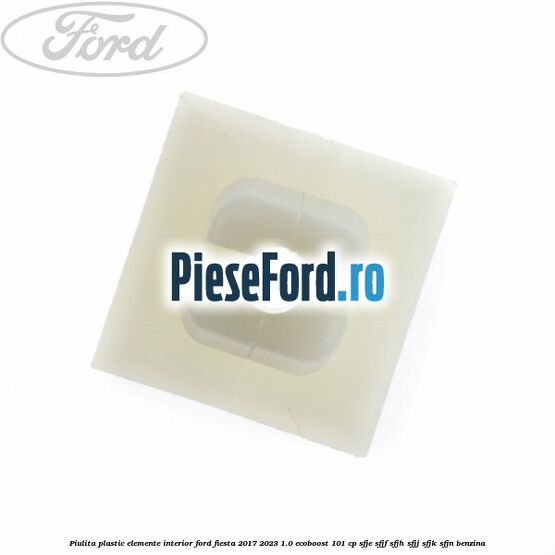 Piulita plastic elemente interior Ford Fiesta 2017-2023 1.0 EcoBoost 101 cp SFJE, SFJF, SFJH, SFJJ, SFJK, SFJN benzina