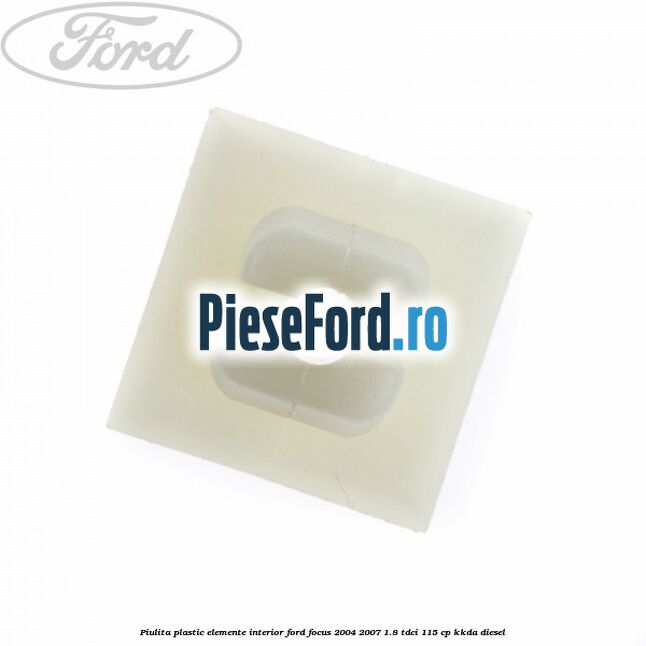 Piulita plastic elemente interior Ford Focus 2004-2007 1.8 TDCi 115 cp Piulita plastic elemente interior Ford Focus 2004-2007 1.8 TDCi 115 cp KKDA diesel
