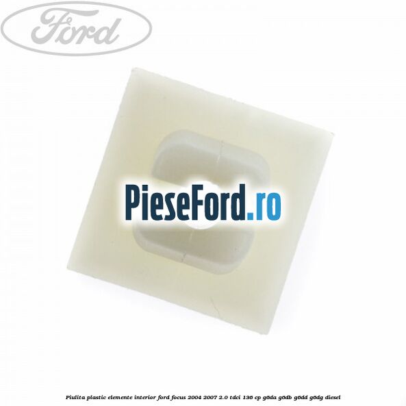 Piulita plastic elemente interior Ford Focus 2004-2007 2.0 TDCi 136 cp G6DA, G6DB, G6DD, G6DG diesel