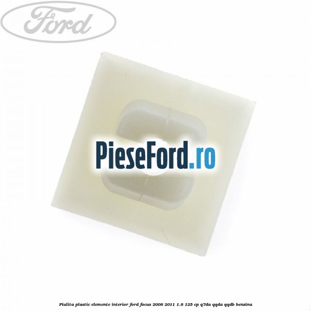 Piulita plastic elemente interior Ford Focus 2008-2011 1.8 125 cp Q7DA, QQDA, QQDB benzina