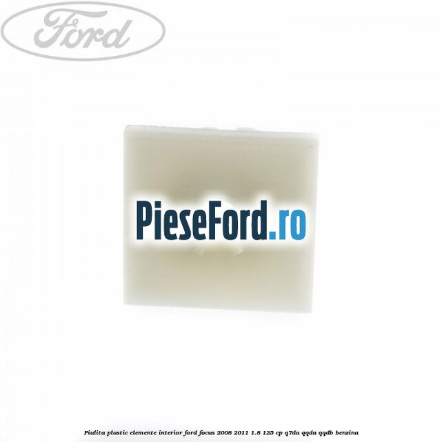 Piulita plastic elemente interior Ford Focus 2008-2011 1.8 125 cp Q7DA, QQDA, QQDB benzina
