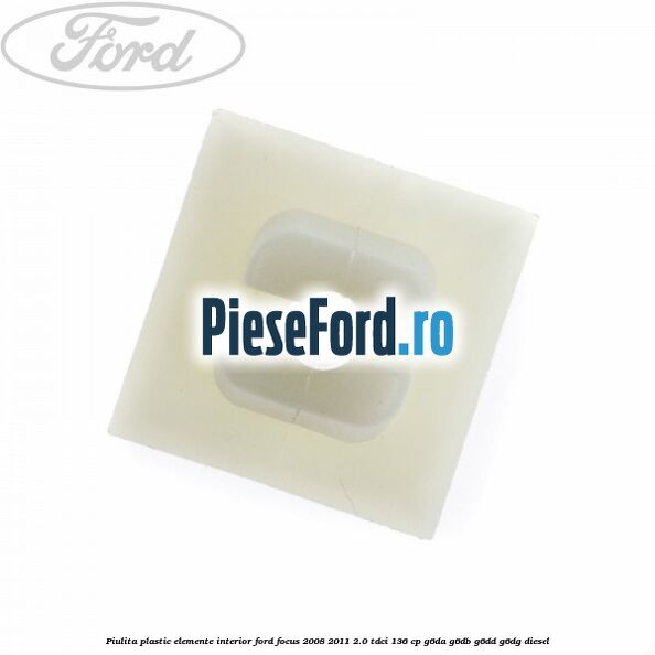 Piulita plastic elemente interior Ford Focus 2008-2011 2.0 TDCi 136 cp G6DA, G6DB, G6DD, G6DG diesel