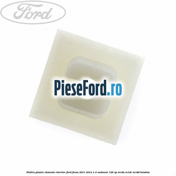 Piulita plastic elemente interior Ford Focus 2011-2014 1.0 EcoBoost 125 cp M1DA, M1DC, M1DD benzina