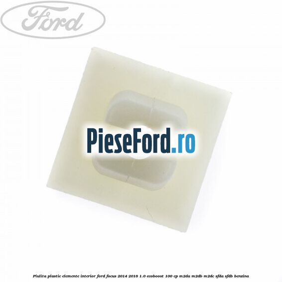 Piulita plastic elemente interior Ford Focus 2014-2018 1.0 EcoBoost 100 cp M2DA, M2DB, M2DC, SFDA, SFDB benzina