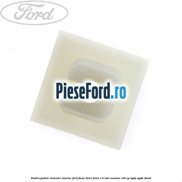 Piulita plastic elemente interior Ford Focus 2014-2018 1.6 TDCi ECOnetic 105 cp NGDA, NGDB diesel