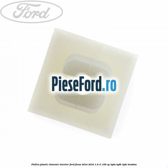 Piulita plastic elemente interior Ford Focus 2014-2018 1.6 Ti 105 cp Piulita plastic elemente interior Ford Focus 2014-2018 1.6 Ti 105 cp IQDA, IQDB, IQDC benzina