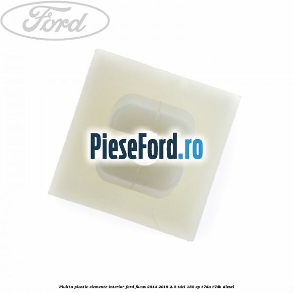 Piulita plastic elemente interior Ford Focus 2014-2018 2.0 TDCi 150 cp T7DA, T7DB diesel