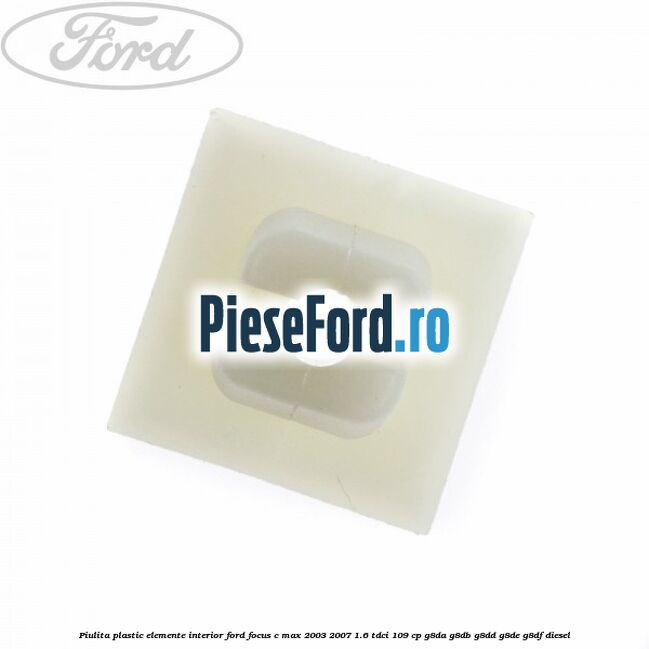 Piulita plastic elemente interior Ford Focus C-Max 2003-2007 1.6 TDCi 109 cp G8DA, G8DB, G8DD, G8DE, G8DF diesel