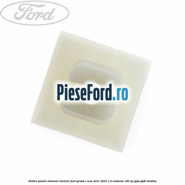 Piulita plastic elemente interior Ford Grand C-Max 2011-2015 1.6 EcoBoost 150 cp JQDA, JQDB benzina
