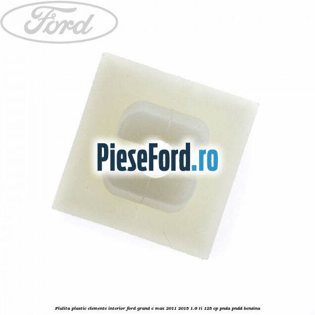 Piulita plastic elemente interior Ford Grand C-Max 2011-2015 1.6 Ti 125 cp PNDA, PNDD benzina