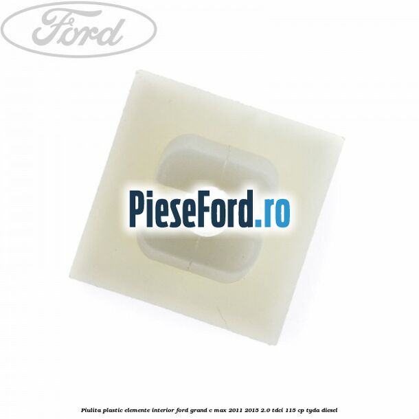 Piulita plastic elemente interior Ford Grand C-Max 2011-2015 2.0 TDCi 115 cp Piulita plastic elemente interior Ford Grand C-Max 2011-2015 2.0 TDCi 115 cp TYDA diesel