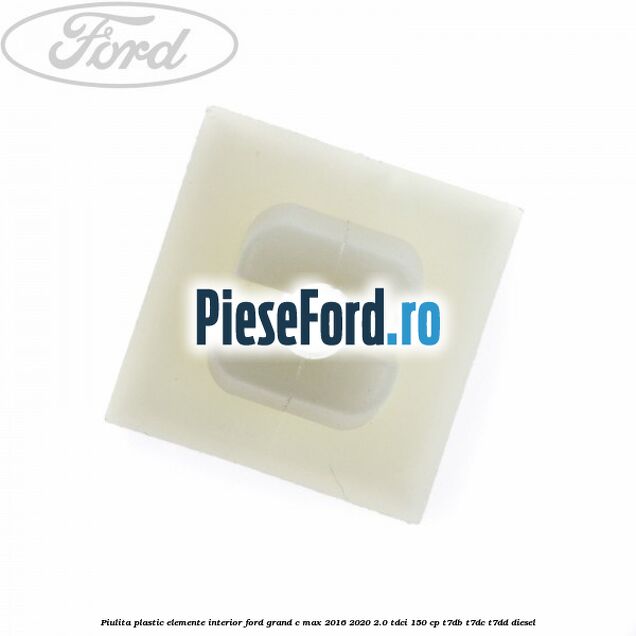 Piulita plastic elemente interior Ford Grand C-Max 2016-2020 2.0 TDCi 150 cp T7DB, T7DC, T7DD diesel