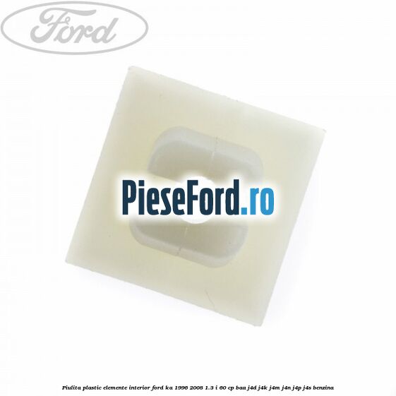 Piulita plastic elemente interior Ford Ka 1996-2008 1.3 i 60 cp BAA, J4D, J4K, J4M, J4N, J4P, J4S benzina