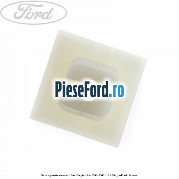 Piulita plastic elemente interior Ford Ka 1996-2008 1.6 i 95 cp CDB, CDC benzina