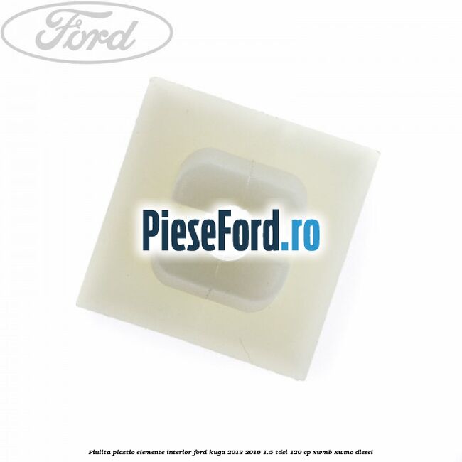Piulita plastic elemente interior Ford Kuga 2013-2016 1.5 TDCi 120 cp XWMB, XWMC diesel