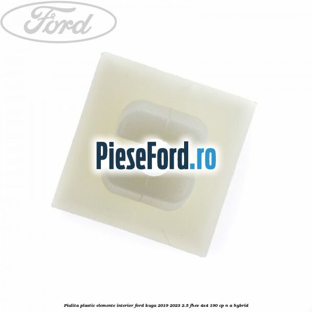 Piulita plastic elemente interior Ford Kuga 2019-2023 2.5 FHEV 4x4 190 cp n/a hybrid