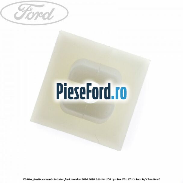 Piulita plastic elemente interior Ford Mondeo 2014-2018 2.0 TDCi 150 cp Piulita plastic elemente interior Ford Mondeo 2014-2018 2.0 TDCi 150 cp T7CA, T7CC, T7CD, T7CE, T7CF, T7CN diesel