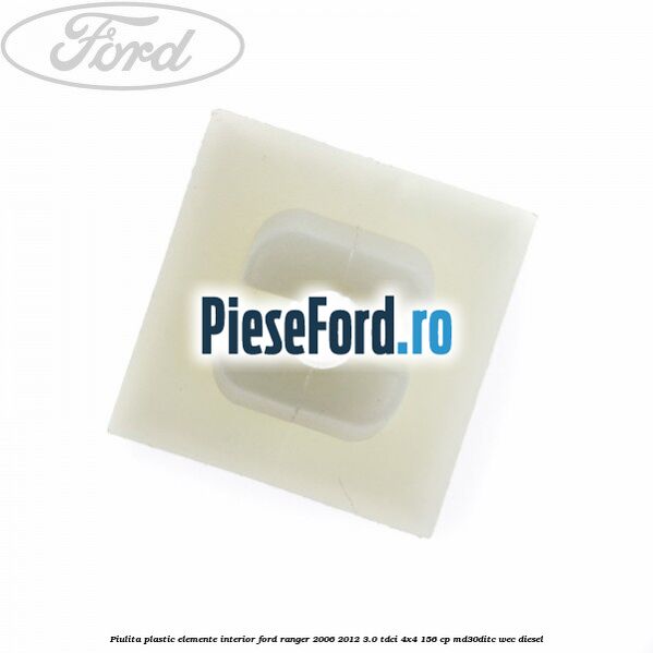 Piulita plastic elemente interior Ford Ranger 2006-2012 3.0 TDCi 4x4 156 cp MD30DITC, WEC diesel