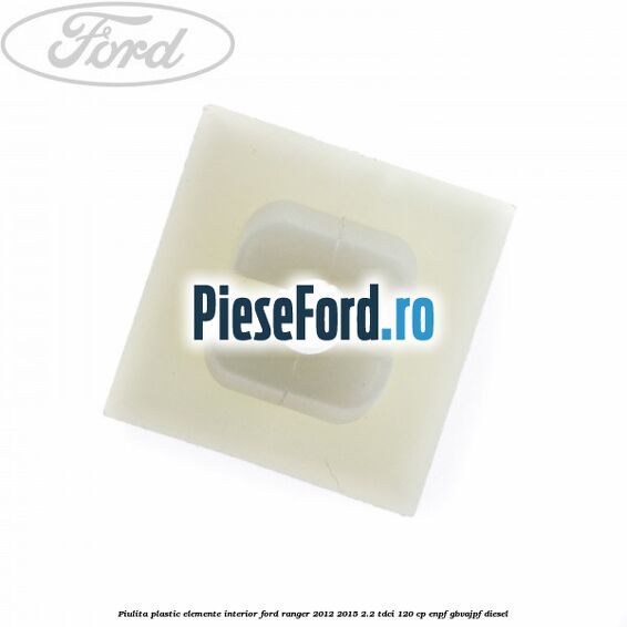 Piulita plastic elemente interior Ford Ranger 2012-2015 2.2 TDCi 120 cp Piulita plastic elemente interior Ford Ranger 2012-2015 2.2 TDCi 120 cp ENPF, GBVAJPF diesel