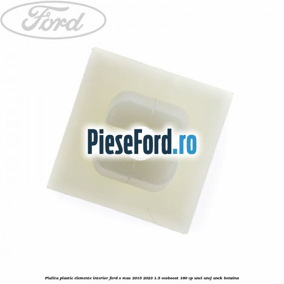 Piulita plastic elemente interior Ford S-Max 2015-2023 1.5 EcoBoost 160 cp UNCI, UNCJ, UNCK benzina
