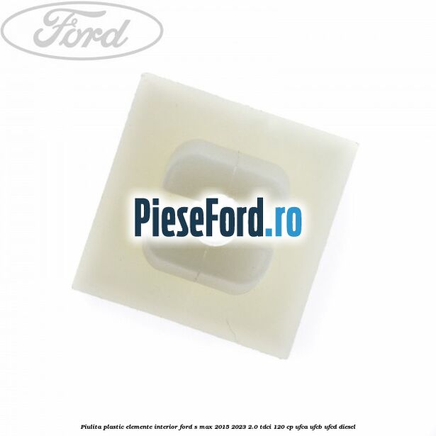Piulita plastic elemente interior Ford S-Max 2015-2023 2.0 TDCi 120 cp UFCA, UFCB, UFCD diesel