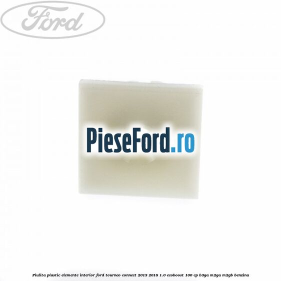 Piulita plastic elemente interior Ford Tourneo Connect 2013-2018 1.0 EcoBoost 100 cp B3GA, M2GA, M2GB benzina