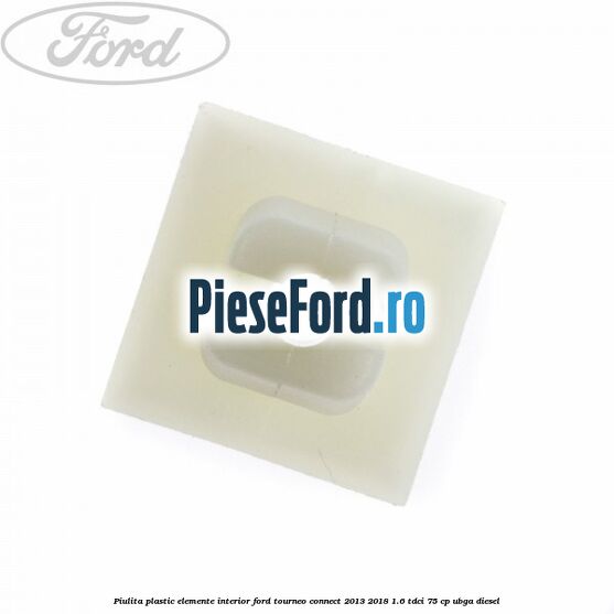 Piulita plastic elemente interior Ford Tourneo Connect 2013-2018 1.6 TDCi 75 cp UBGA diesel