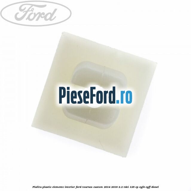Piulita plastic elemente interior Ford Tourneo Custom 2014-2018 2.2 TDCi 125 cp CYF4, CYFF diesel