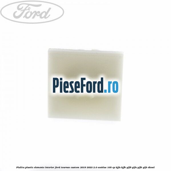 Piulita plastic elemente interior Ford Tourneo Custom 2019-2023 2.0 EcoBlue 105 cp Piulita plastic elemente interior Ford Tourneo Custom 2019-2023 2.0 EcoBlue 105 cp BJFA, BJFB, YLF6, YLFA, YLFB, YLFS diesel