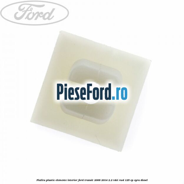 Piulita plastic elemente interior Ford Transit 2006-2014 2.2 TDCi RWD 125 cp CYRA diesel