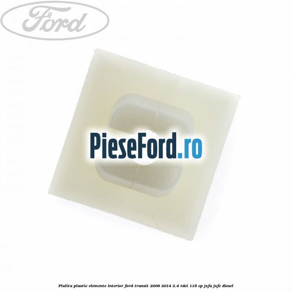 Piulita plastic elemente interior Ford Transit 2006-2014 2.4 TDCi 115 cp JXFA, JXFC diesel