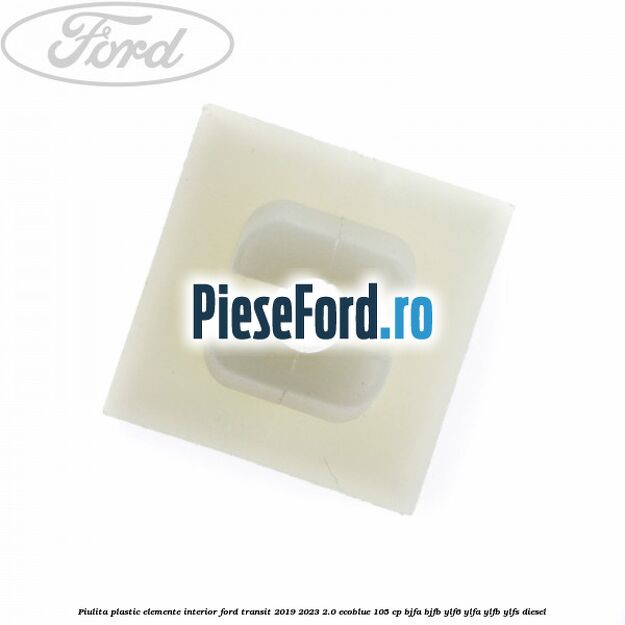 Piulita plastic elemente interior Ford Transit 2019-2023 2.0 EcoBlue 105 cp BJFA, BJFB, YLF6, YLFA, YLFB, YLFS diesel