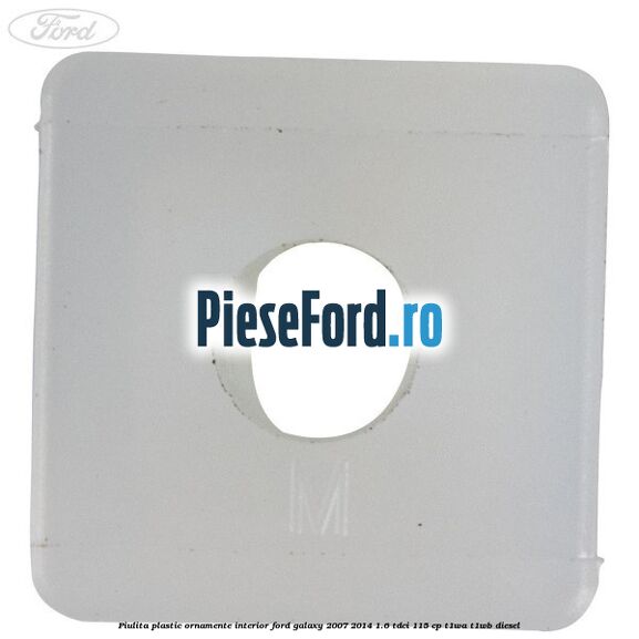 Piulita plastic ornamente interior Ford Galaxy 2007-2014 1.6 TDCi 115 cp Piulita plastic ornamente interior Ford Galaxy 2007-2014 1.6 TDCi 115 cp T1WA, T1WB diesel