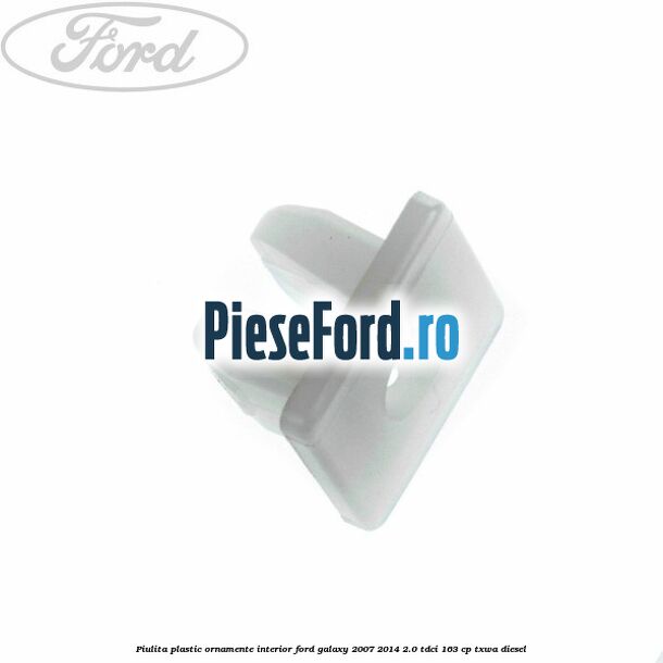 Piulita plastic ornamente interior Ford Galaxy 2007-2014 2.0 TDCi 163 cp Piulita plastic ornamente interior Ford Galaxy 2007-2014 2.0 TDCi 163 cp TXWA diesel