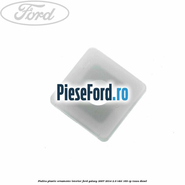 Piulita plastic ornamente interior Ford Galaxy 2007-2014 2.0 TDCi 163 cp Piulita plastic ornamente interior Ford Galaxy 2007-2014 2.0 TDCi 163 cp TXWA diesel