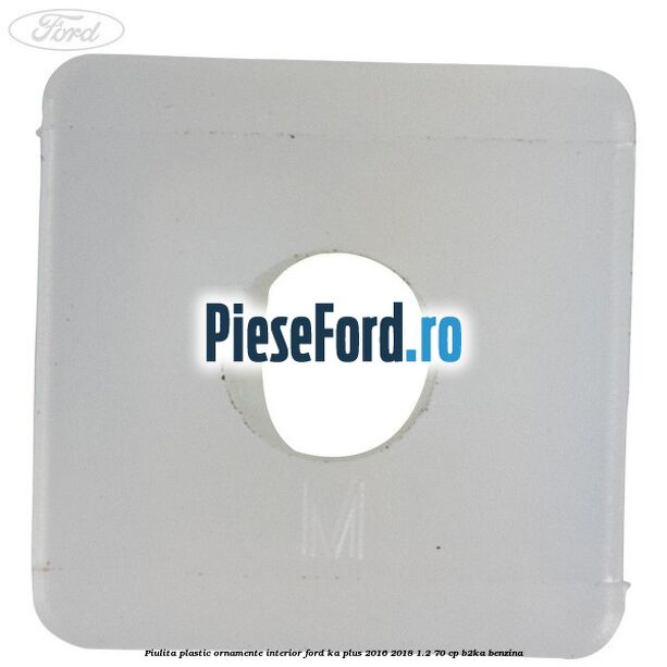 Piulita plastic ornamente interior Ford Ka plus 2016-2018 1.2 70 cp Piulita plastic ornamente interior Ford Ka plus 2016-2018 1.2 70 cp B2KA benzina