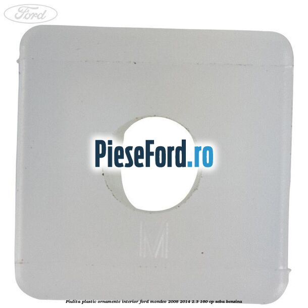 Piulita plastic ornamente interior Ford Mondeo 2008-2014 2.3 160 cp Piulita plastic ornamente interior Ford Mondeo 2008-2014 2.3 160 cp SEBA benzina