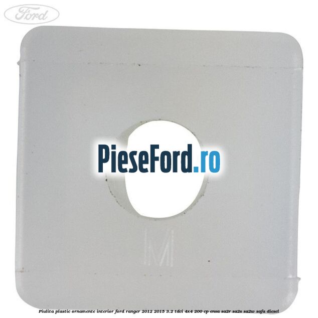 Piulita plastic ornamente interior Ford Ranger 2012-2015 3.2 TDCi 4x4 200 cp Piulita plastic ornamente interior Ford Ranger 2012-2015 3.2 TDCi 4x4 200 cp ENSA, SA2R, SA2S, SA2W, SAFA diesel