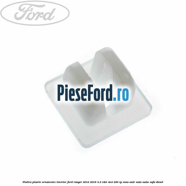 Piulita plastic ornamente interior Ford Ranger 2012-2015 3.2 TDCi 4x4 200 cp Piulita plastic ornamente interior Ford Ranger 2012-2015 3.2 TDCi 4x4 200 cp ENSA, SA2R, SA2S, SA2W, SAFA diesel