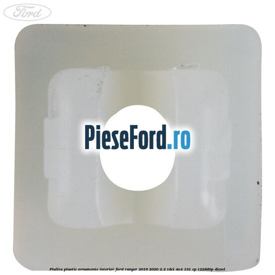 Piulita plastic ornamente interior Ford Ranger 2016-2020 2.2 TDCi 4x4 131 cp Piulita plastic ornamente interior Ford Ranger 2016-2020 2.2 TDCi 4x4 131 cp T22DD0P diesel
