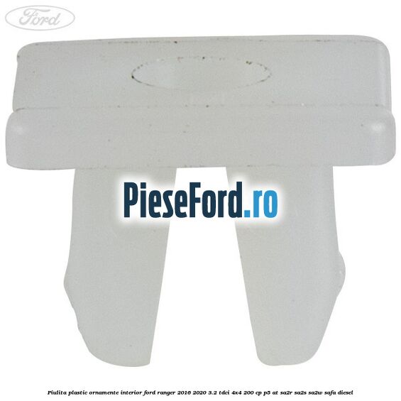 Piulita plastic ornamente interior Ford Ranger 2016-2020 3.2 TDCi 4x4 200 cp Piulita plastic ornamente interior Ford Ranger 2016-2020 3.2 TDCi 4x4 200 cp P5-AT, SA2R, SA2S, SA2W, SAFA diesel