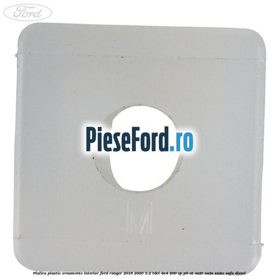 Piulita plastic ornamente interior Ford Ranger 2016-2020 3.2 TDCi 4x4 200 cp Piulita plastic ornamente interior Ford Ranger 2016-2020 3.2 TDCi 4x4 200 cp P5-AT, SA2R, SA2S, SA2W, SAFA diesel