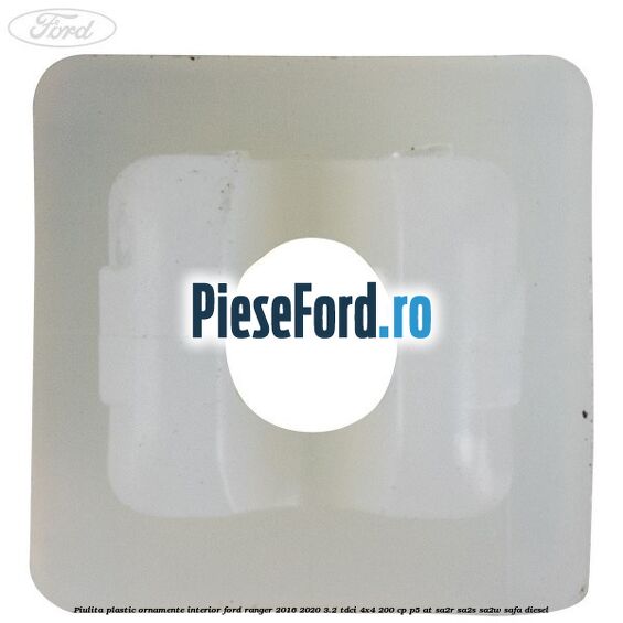 Piulita plastic ornamente interior Ford Ranger 2016-2020 3.2 TDCi 4x4 200 cp Piulita plastic ornamente interior Ford Ranger 2016-2020 3.2 TDCi 4x4 200 cp P5-AT, SA2R, SA2S, SA2W, SAFA diesel