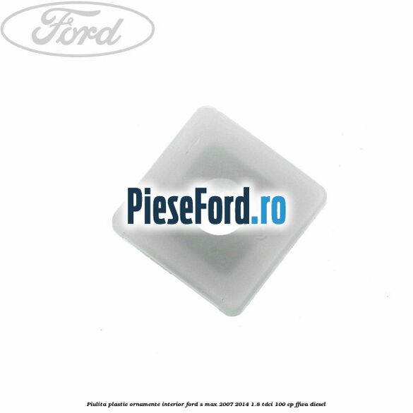 Piulita plastic ornamente interior Ford S-Max 2007-2014 1.8 TDCi 100 cp FFWA diesel