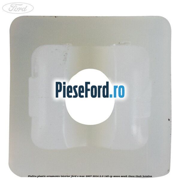 Piulita plastic ornamente interior Ford S-Max 2007-2014 2.0 145 cp AOWA, AOWB, TBWA, TBWB benzina