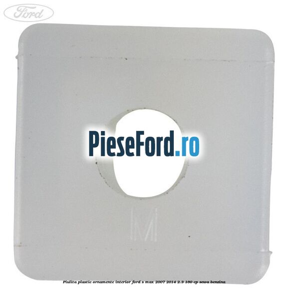 Piulita plastic ornamente interior Ford S-Max 2007-2014 2.3 160 cp Piulita plastic ornamente interior Ford S-Max 2007-2014 2.3 160 cp SEWA benzina