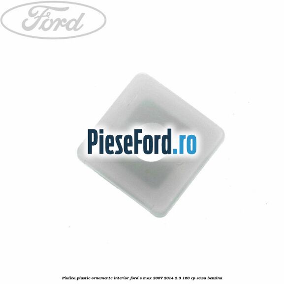 Piulita plastic ornamente interior Ford S-Max 2007-2014 2.3 160 cp Piulita plastic ornamente interior Ford S-Max 2007-2014 2.3 160 cp SEWA benzina