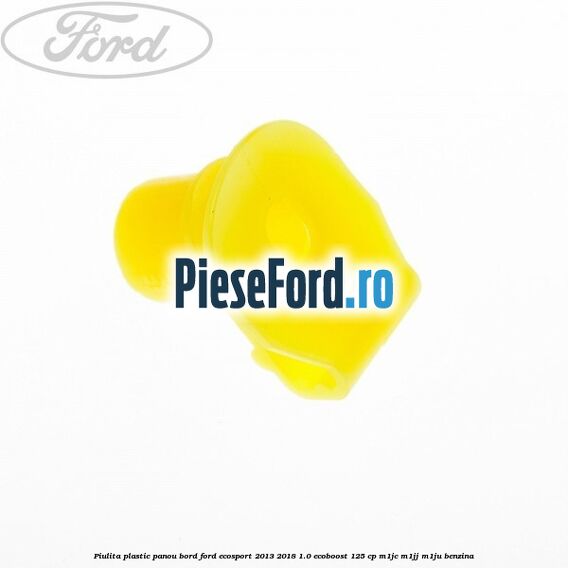 Piulita plastic panou bord Ford EcoSport 2013-2018 1.0 EcoBoost 125 cp Piulita plastic panou bord Ford EcoSport 2013-2018 1.0 EcoBoost 125 cp M1JC, M1JJ, M1JU benzina